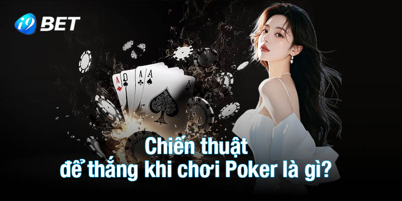 Chiến thuật để thắng khi chơi Poker là gì?